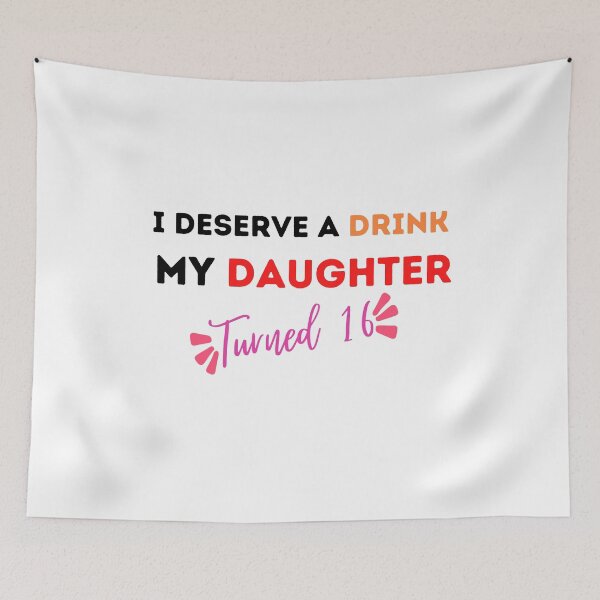 Item preview,  I Deserve a Drink My Daughter Turned 16 , 16th Birthday Gift  designed and sold by Every Pet  Shirts.