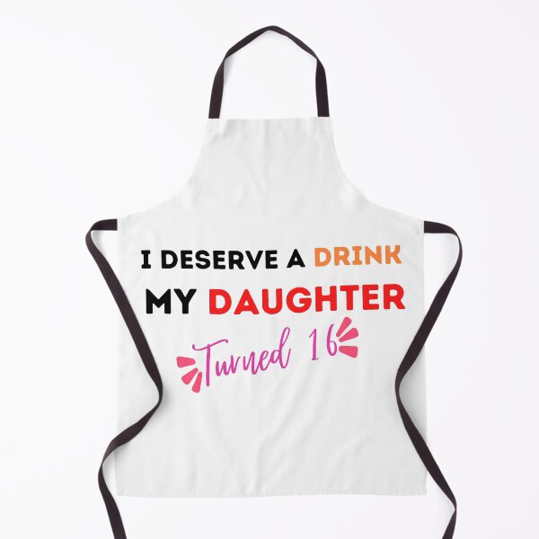 Item preview,  I Deserve a Drink My Daughter Turned 16 , 16th Birthday Gift  designed and sold by Every Pet  Shirts.