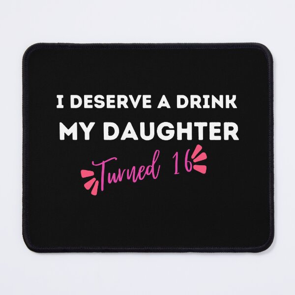 Item preview, I Deserve a Drink My Daughter Turned 16 , 16th Birthday Gift designed and sold by Every Pet Shirts.