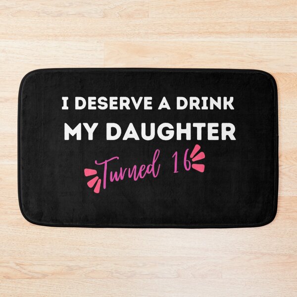Item preview, I Deserve a Drink My Daughter Turned 16 , 16th Birthday Gift  designed and sold by Every Pet  Shirts.