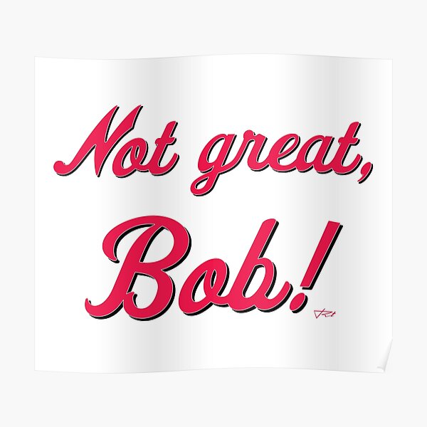 "Not great, Bob!" Poster for Sale by DSignRt Redbubble