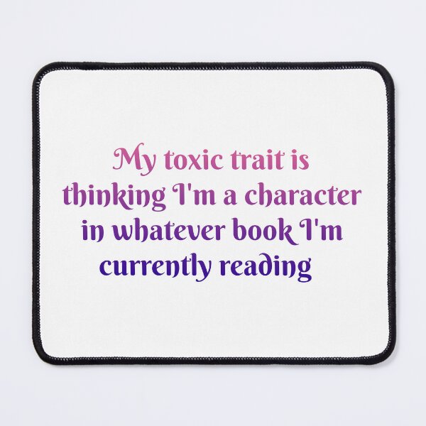Item preview, My toxic trait is thinking I'm a character in whatever book I'm currently reading designed and sold by Bubbleberries.