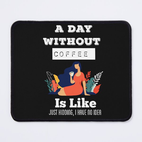 Item preview, A Day Without Coffee Is Like Just Kidding, I Have No Idea designed and sold by ZubiyaArt.