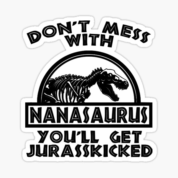 Don't mess with Nanasaurus You'll get Jurasskicked Funny Nanasaurus T rex Dinosaur Funny Nana Saurus  Sticker