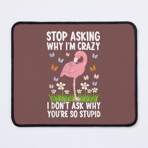 Item preview, Stop Asking Why I'm Crazy I Don’t Ask Why You’re So Stupid T-Shirt designed and sold by hamnfxd.