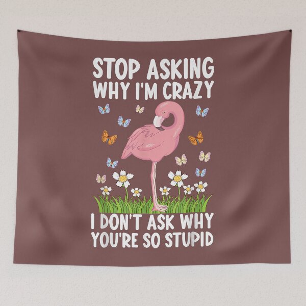 Item preview, Stop Asking Why I'm Crazy I Don’t Ask Why You’re So Stupid T-Shirt designed and sold by hamnfxd.
