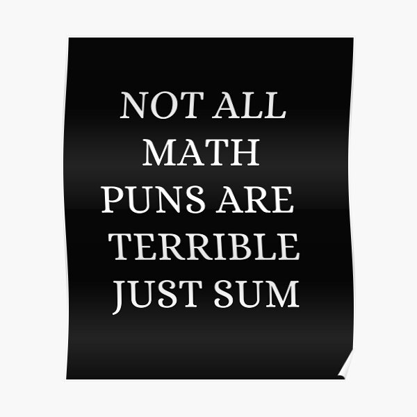 Not All Math Puns Are Terrible Just Sum Poster For Sale By Aissa6900