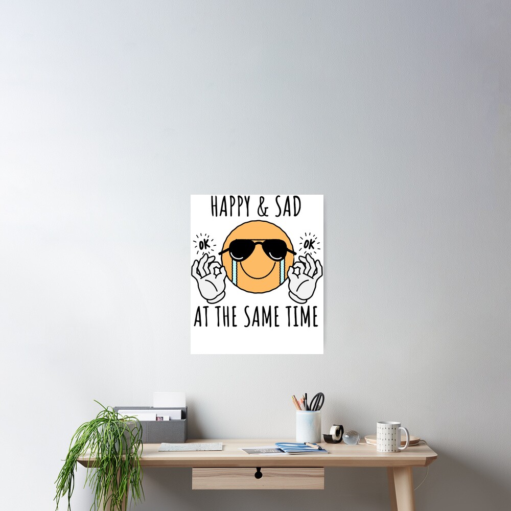 happy-and-sad-at-the-same-time-poster-poster-for-sale-by-alexjeanne4