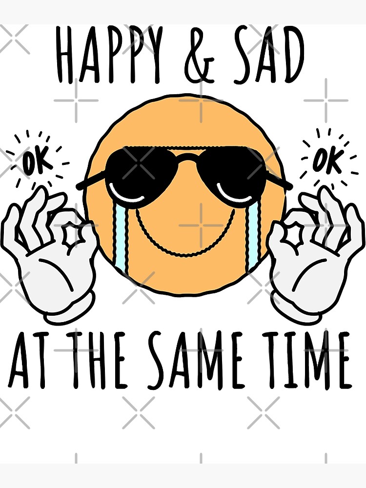  Happy And Sad At The Same Time Poster Poster For Sale By AlexJeanne4 