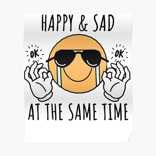  Happy And Sad At The Same Time Poster Poster For Sale By AlexJeanne4 