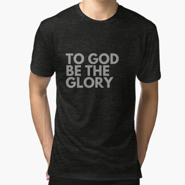 Glory Be To God T-Shirts | Redbubble