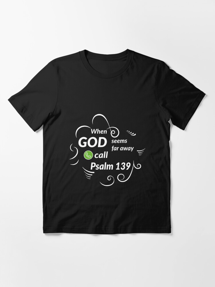 Christliche Bibel Schrift Wenn Gott Weit Weg Erscheint Rufen Sie Psalm 139 An T Shirt Schwarzes T Shirt Von Geedee44 Redbubble