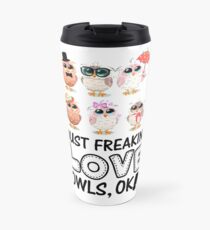 I JUST FREAKING LOVE OWLS, OK T SHIRT Travel Mug