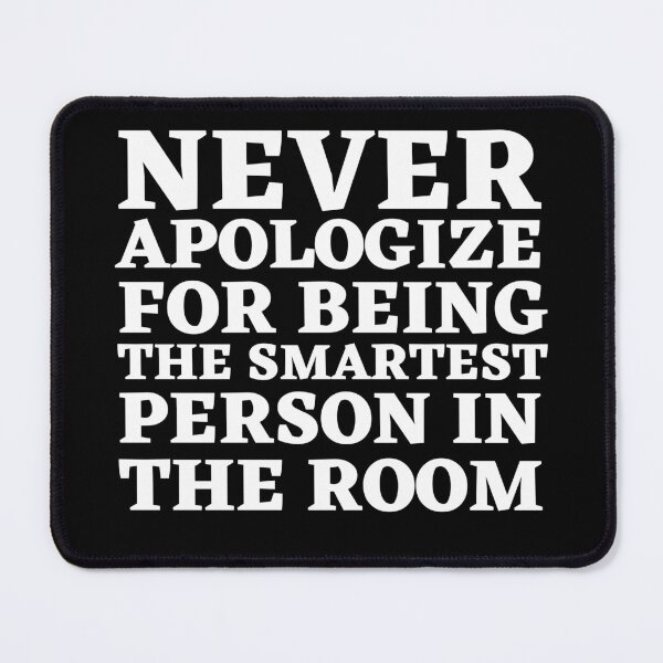 Item preview, Never Apologize for bieng the smartest person in the Room designed and sold by Thetruemo.