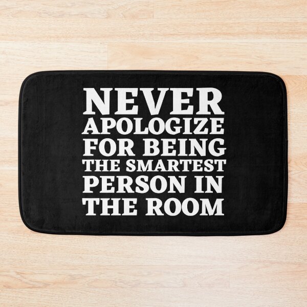 Item preview,  Never Apologize for bieng the smartest person in the Room designed and sold by Thetruemo.