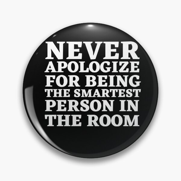 Item preview,  Never Apologize for bieng the smartest person in the Room designed and sold by Thetruemo.