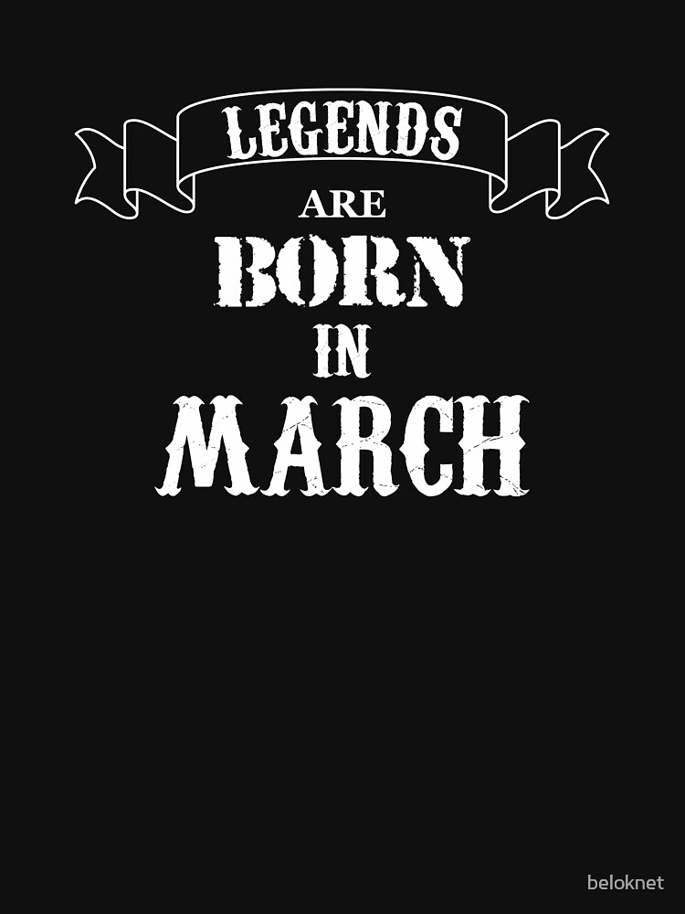 Legends Are Born In March by beloknet