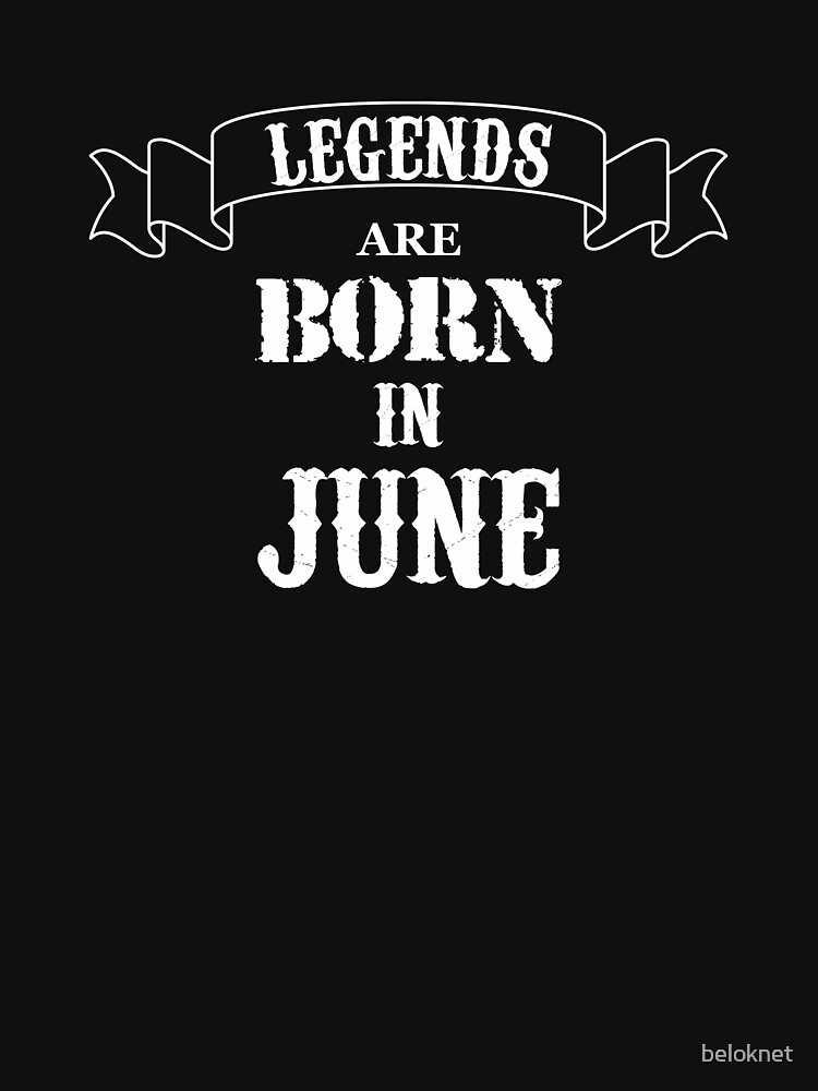 Legends Are Born In June by beloknet