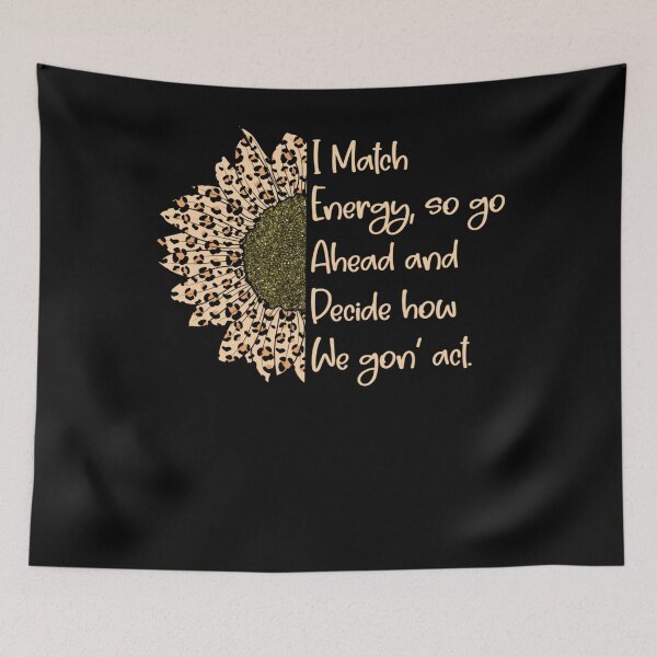 Item preview, I match energy, so go ahead and decide how we gon' act designed and sold by TaraxDoolittle.