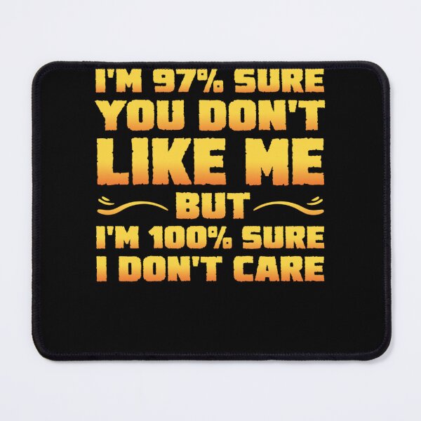 Item preview, I'm 97% Sure You Don't Like Me & 100% Sure I Don't Care designed and sold by TaraxDoolittle.