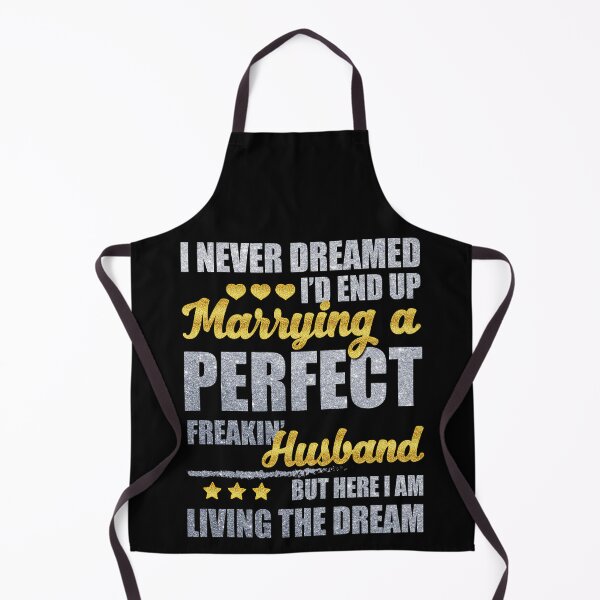 Item preview, I Never Dreamed I'd End Up Marrying A Perfect Freakin Husband But Here I Am Living The Dream designed and sold by AuroraApparel.
