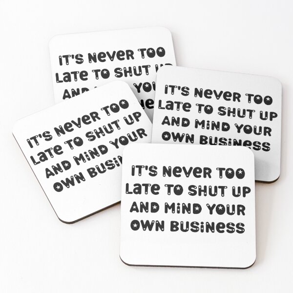 Item preview, It's Never Too Late To Shut Up And Mind Your Own Business designed and sold by BestdesignerFM.