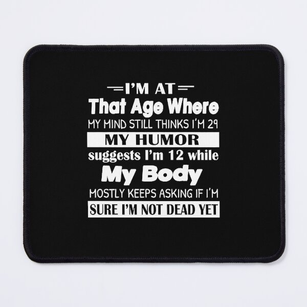 Item preview, I'm At That Age Where My Mind Still Thinks I'm 29 My Humor designed and sold by Rosa1202Shop.