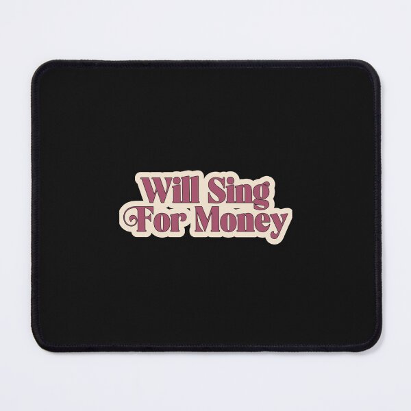 Item preview, Will Sing For Money designed and sold by ThaDenCFX.