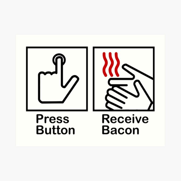 Press Button Receive Bacon Art Print By Fionawb Redbubble