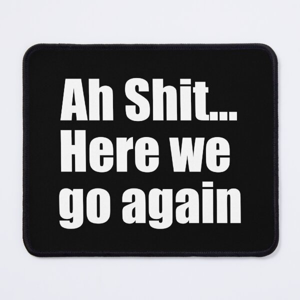 Item preview, ah shit here we go again designed and sold by thereelartist.