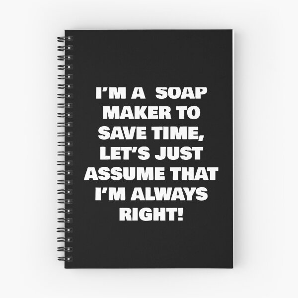 Item preview, I’M A  SOAP MAKER TO SAVE TIME, LET’S JUST ASSUME THAT I’M ALWAYS RIGHT! designed and sold by joebrad.