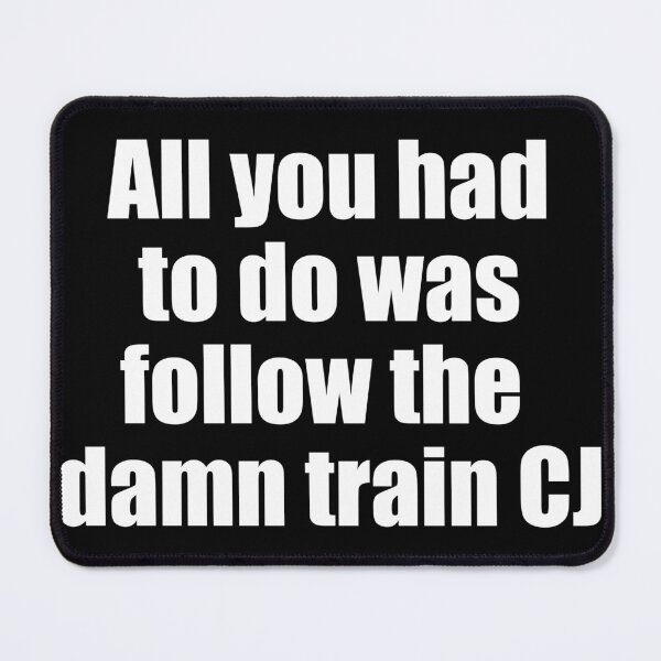 Item preview, All you had to do was follow the damn train CJ designed and sold by thereelartist.