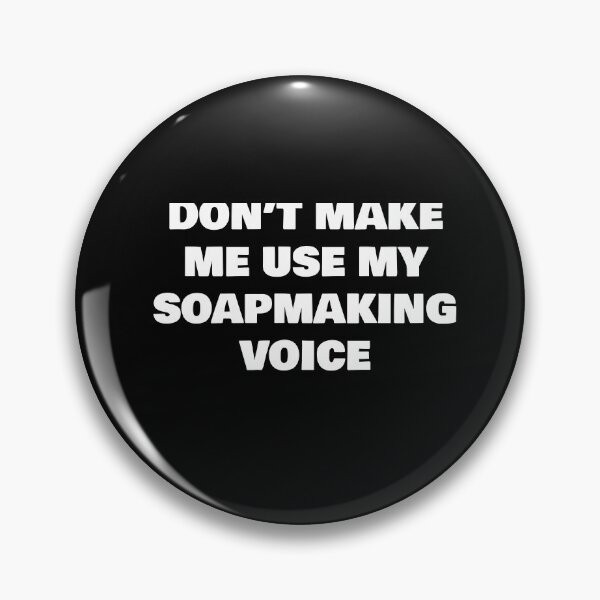 Item preview, DON’T MAKE ME USE MY SOAPMAKING VOICE designed and sold by joebrad.