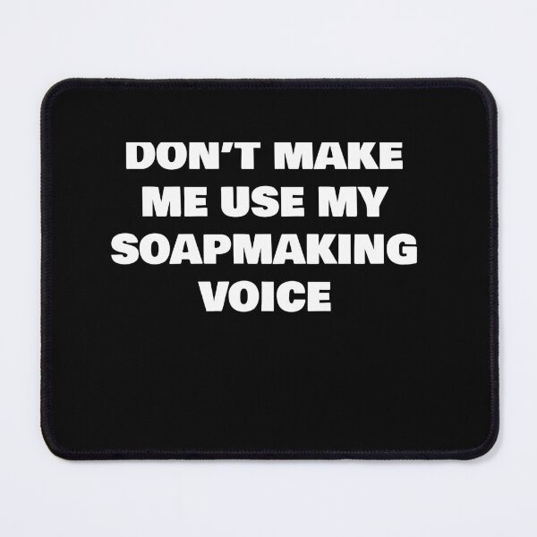 Item preview, DON’T MAKE ME USE MY SOAPMAKING VOICE designed and sold by joebrad.