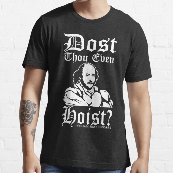 Dost Thou Even Hoist? - Shakespeare  Essential T-Shirt