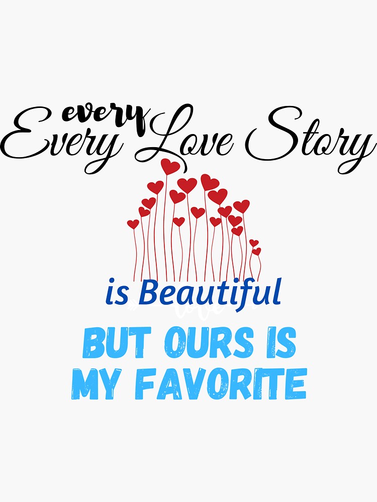 " Every Love Story is Beautiful, But Ours is My Favorite" Sticker by