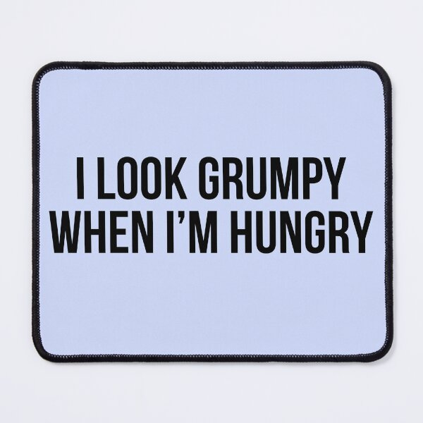 Item preview, I look grumpy when im hungry designed and sold by champagnemoment.