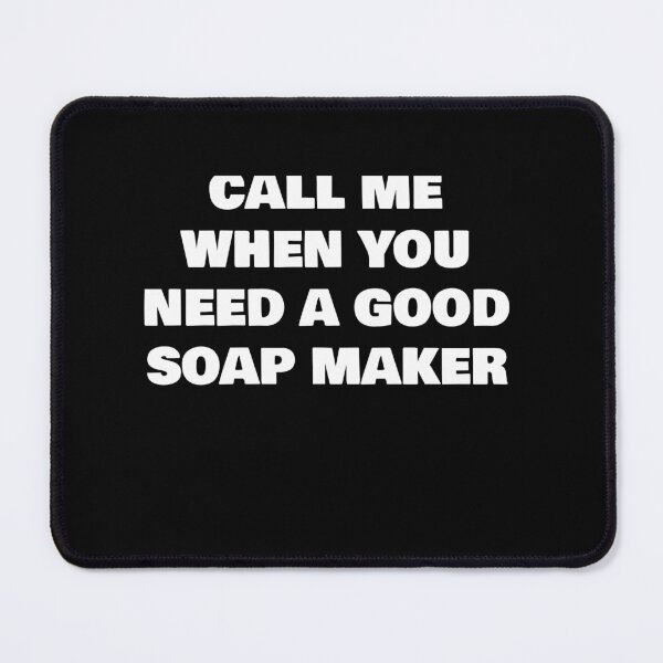 Item preview, CALL ME WHEN YOU NEED A GOOD SOAP MAKER designed and sold by joebrad.