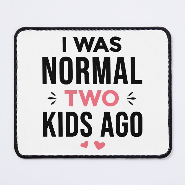 Item preview, I Was Normal 2 Kids Ago Funny Mom of Two Kids Saying (black text) designed and sold by dass-art.