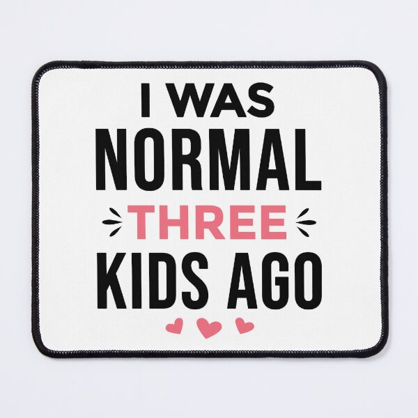 Item preview, I Was Normal 3 Kids Ago Funny Mom of Three Kids Saying (black text) designed and sold by dass-art.