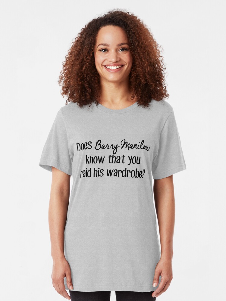 Does Barry Manilow Know That You Raid His Wardrobe T Shirt By