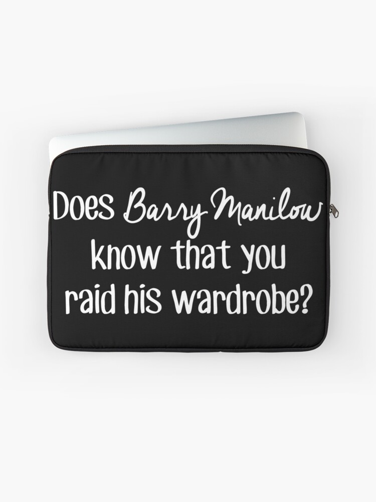 Does Barry Manilow Know That You Raid His Wardrobe Laptop Sleeve