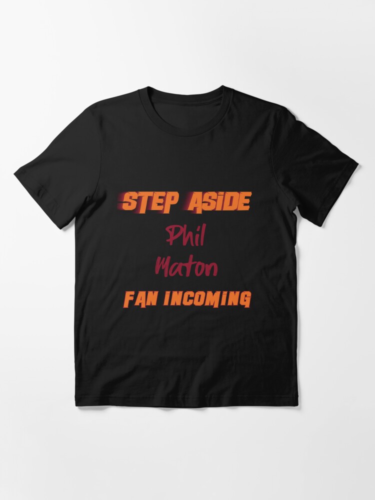 Phil Maton - Step Aside, incoming fan Essential T-Shirt by 2Girls1Shirt