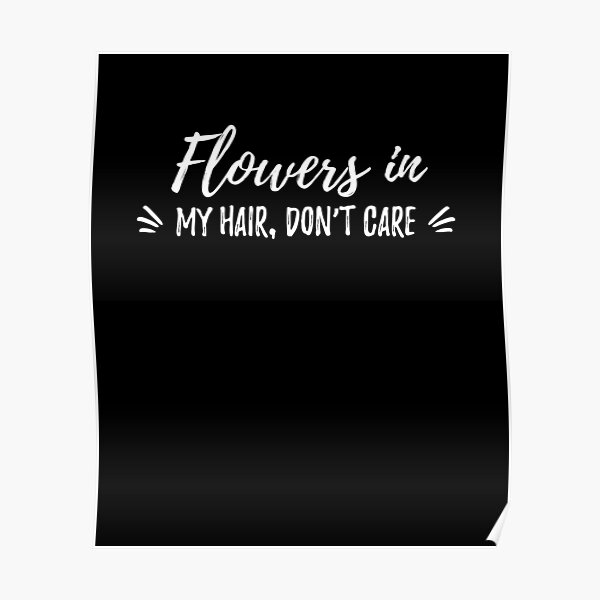 "Flowers in my hair, don’t care. cute spring caption" Poster for Sale