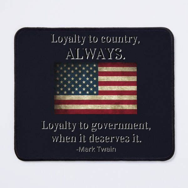Item preview, Loyalty to Country, Always. Loyalty to Government, When it Deserves it. Mark Twain Quote designed and sold by NerdGrrl.