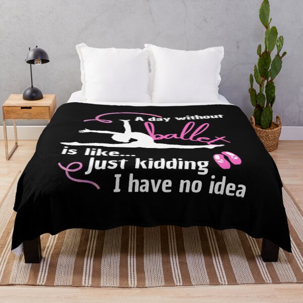 Item preview, A Day Without Ballet Is Like... Just Kidding I Have No Idea designed and sold by My-Queens-Store.