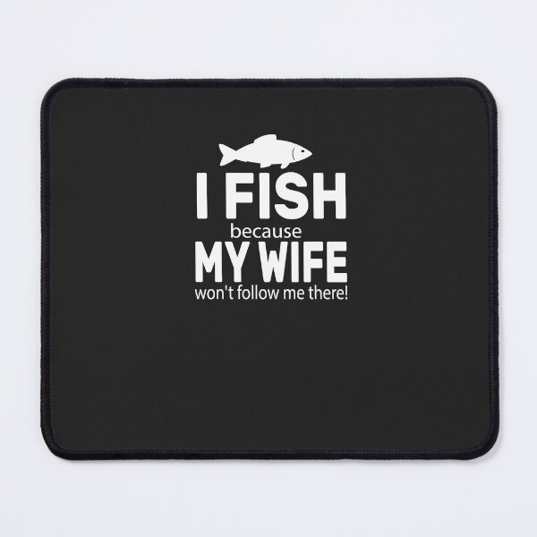 Item preview, I Fish Because My Wife Won't Follow Me There designed and sold by FantasticBee.