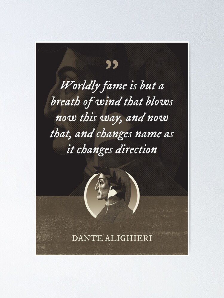 Dante Alighieri Worldly fame is but a breath of wind that blows