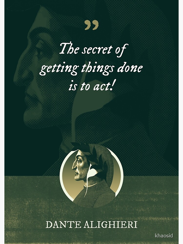 Dante Alighieri The secret of getting things done is to act Poster