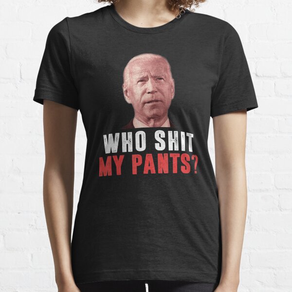 Who Shit My Pants - Funny Anti Joe biden Essential T-Shirt